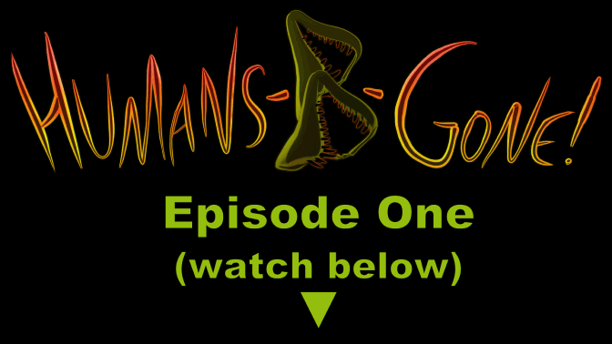 Humans-B-Gone! — EPISODE TWO:...